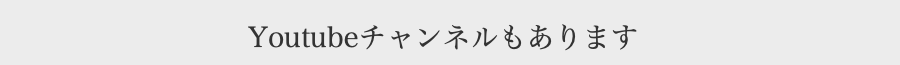 Youtubeチャンネルもあります